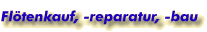 Fl&ouml;tenkauf-, reparatur, -bau
